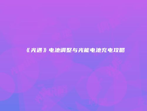 《光遇》电池调整与光能电池充电攻略