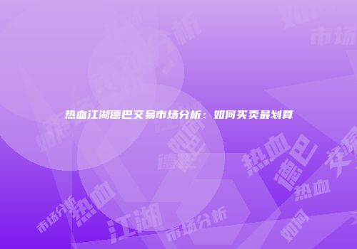 热血江湖德巴交易市场分析：如何买卖最划算