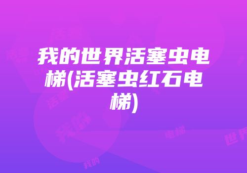 我的世界活塞虫电梯(活塞虫红石电梯)