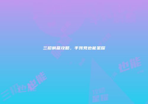 三招躺赢攻略，手残党也能星耀