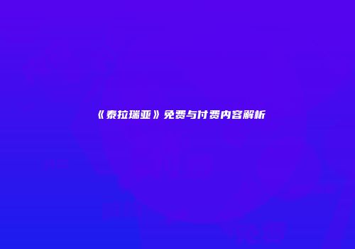 《泰拉瑞亚》免费与付费内容解析