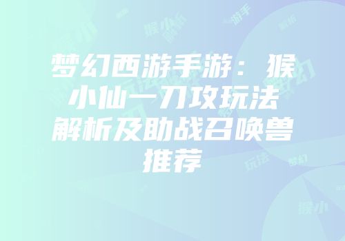 梦幻西游手游：猴小仙一刀攻玩法解析及助战召唤兽推荐