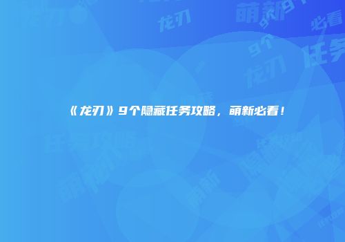 《龙刃》9个隐藏任务攻略，萌新必看！
