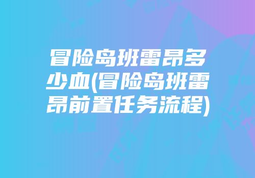 冒险岛班雷昂多少血(冒险岛班雷昂前置任务流程)
