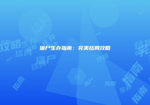 僵尸生存指南：完美结局攻略