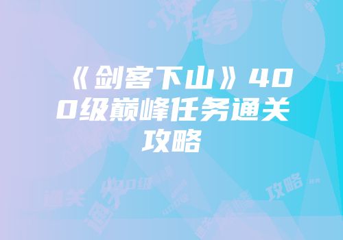 《剑客下山》400级巅峰任务通关攻略
