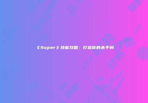 《Super》技能攻略：打造你的杀手锏