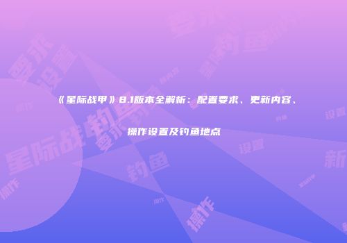 《星际战甲》8.1版本全解析：配置要求、更新内容、操作设置及钓鱼地点