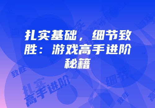 扎实基础，细节致胜：游戏高手进阶秘籍