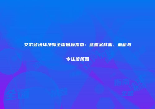 艾尔登法环法师全面回复指南：蓝露圣杯瓶、血瓶与专注值策略