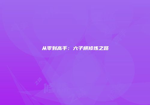 从零到高手：六子棋修炼之路