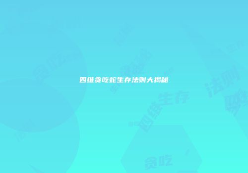 四维贪吃蛇生存法则大揭秘
