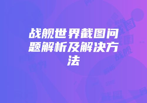 战舰世界截图问题解析及解决方法