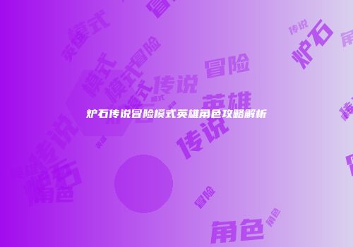 炉石传说冒险模式英雄角色攻略解析