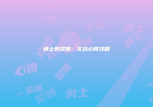 勇士的黎明：实战心得攻略