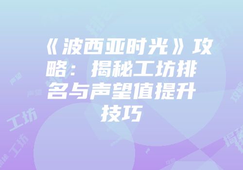 《波西亚时光》攻略：揭秘工坊排名与声望值提升技巧