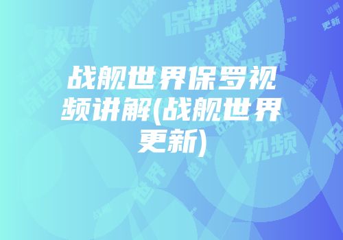 战舰世界保罗视频讲解(战舰世界更新)