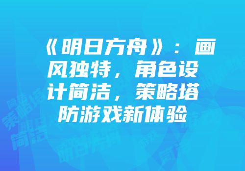 《明日方舟》：画风独特，角色设计简洁，策略塔防游戏新体验