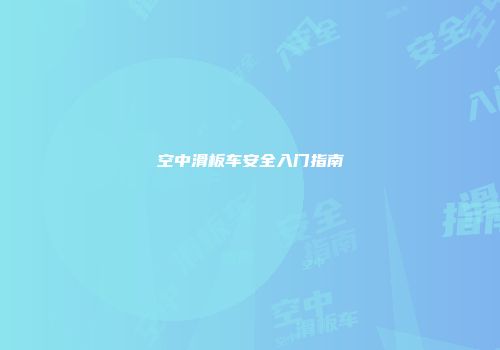 空中滑板车安全入门指南