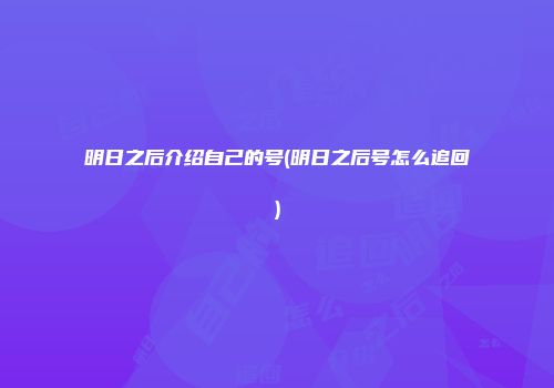 明日之后介绍自己的号(明日之后号怎么追回)