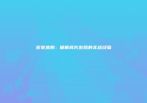 密室逃脱：破解成长密码的实战经验