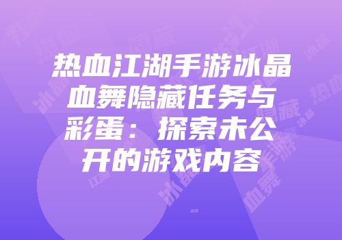 热血江湖手游冰晶血舞隐藏任务与彩蛋：探索未公开的游戏内容