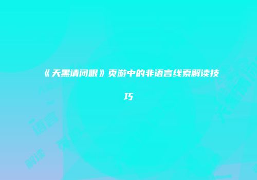 《天黑请闭眼》页游中的非语言线索解读技巧