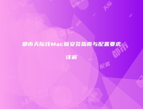 都市天际线Mac版安装指南与配置要求详解