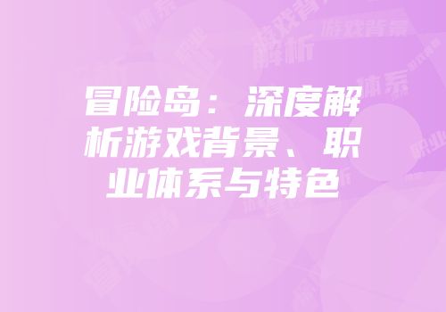 冒险岛：深度解析游戏背景、职业体系与特色