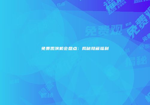 免费观演机会盘点：揭秘隐藏福利