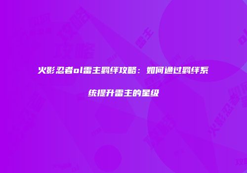 火影忍者ol雷主羁绊攻略：如何通过羁绊系统提升雷主的星级