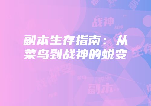 副本生存指南：从菜鸟到战神的蜕变