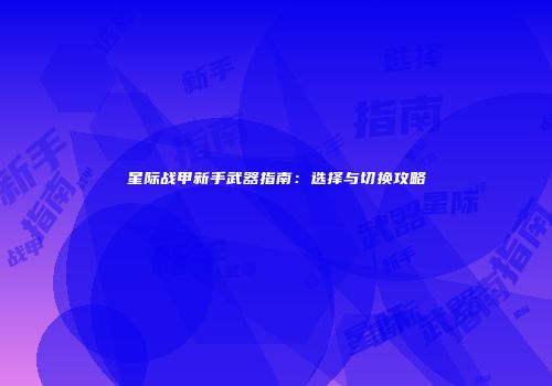 星际战甲新手武器指南：选择与切换攻略