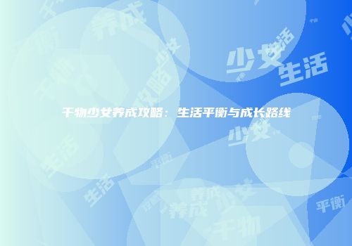 干物少女养成攻略：生活平衡与成长路线