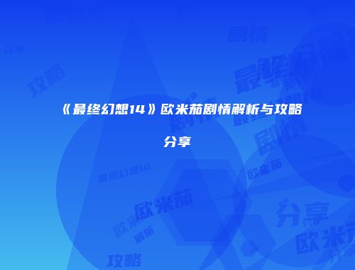 《最终幻想14》欧米茄剧情解析与攻略分享