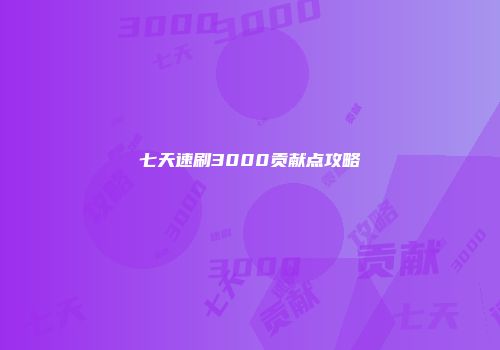 七天速刷3000贡献点攻略