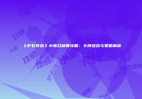 《炉石传说》小鬼召唤师攻略：卡牌组合与策略解析