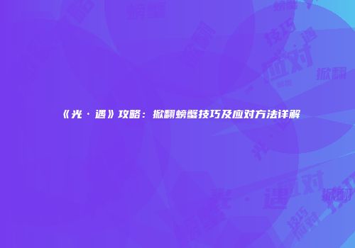 《光·遇》攻略：掀翻螃蟹技巧及应对方法详解