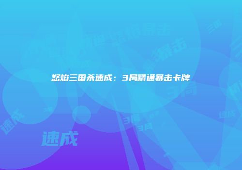 怒焰三国杀速成：3局精通暴击卡牌