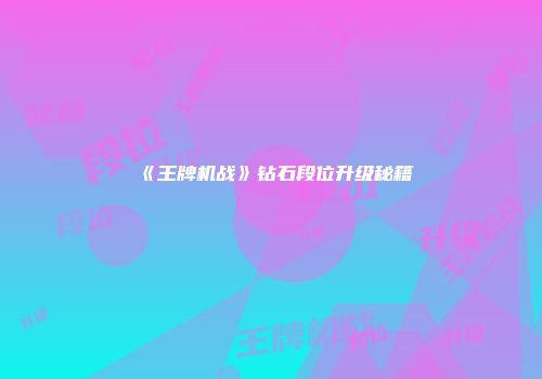 《王牌机战》钻石段位升级秘籍