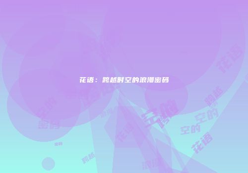 花语：跨越时空的浪漫密码