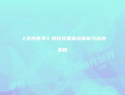 《坦克世界》悬挂装置损毁解析与应对策略