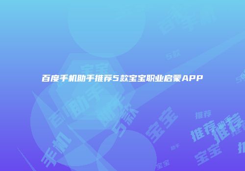 百度手机助手推荐5款宝宝职业启蒙APP