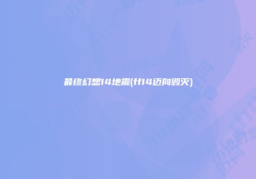 最终幻想14地震(ff14迈向毁灭)