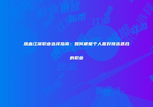 热血江湖职业选择指南：如何根据个人喜好挑选适合的职业