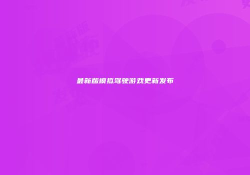最新版模拟驾驶游戏更新发布