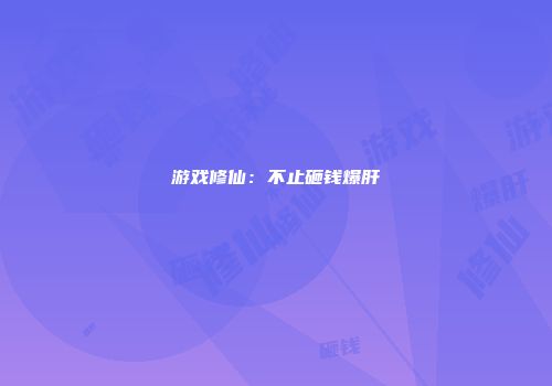 游戏修仙：不止砸钱爆肝