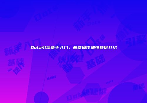 Dota引擎新手入门：基础操作和快捷键介绍