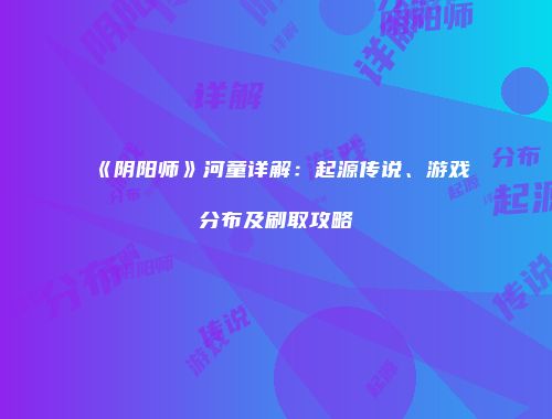 《阴阳师》河童详解：起源传说、游戏分布及刷取攻略