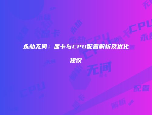 永劫无间：显卡与CPU配置解析及优化建议